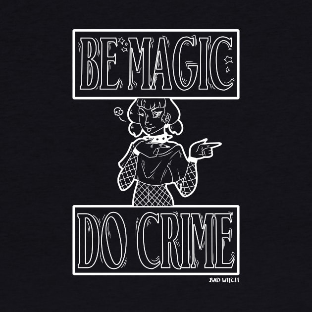 Be Magic - Do Crime |  Witchy by Bad Witch